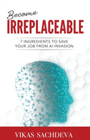 Become Irreplaceable : 7 Ingredients To Save Your Job From AI Invasion-9781957456157