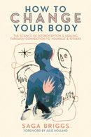 How to Change Your Body : What the Science of Interoception Can Teach Us About Healing through Connection-9781957869100