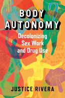 Body Autonomy : Decolonizing Sex Work & Drug Use-9781957869148