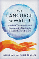 The Language of Water : Ancient Techniques and Community Stories for a Water Secure Future-9781957869193