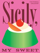 Sicily, My Sweet : Love Notes to an Island, with Recipes for Cakes, Cookies, Puddings, and Preserves-9781958417492