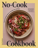 No-Cook Cookbook : Fresh and Healthy Meals to Assemble, Eat, and Enjoy-9781958417553