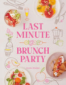 Last Minute Brunch Party : Over 100 Inspiring Dishes to Feed Family and Friends at a Moment's Notice-9781958417768