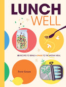 Lunch Well : 85 Recipes to Bring a Little Spark To the Midday Meal-9781958417782