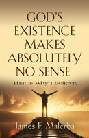 God's Existence Makes Absolutely No Sense : That is Why I Believe-9781958878217