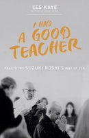 I Had a Good Teacher : Practicing Suzuki Roshi's Way of Zen-9781958972809