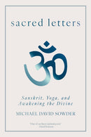 Sacred Letters : Sanskrit, Yoga, and Awakening the Divine-9781958972823