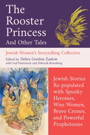 The Rooster Princess and Other Tales : Jewish Stories Re-populated with Spunky Heroines, Wise Women, Brave Crones, and Powerful Prophetesses-9781958972878