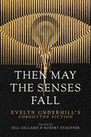 Then May the Senses Fall : Evelyn Underhill's Forgotten Fiction-9781958972953