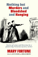 Nothing But Murders And Bloodshed And Hanging : Stories of crime and detection by a pioneering Victorian mystery writer-9781959163091