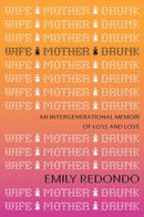 Wife Mother Drunk : An Intergenerational Memoir of Loss and Love-9781959524076