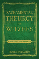 Sacramental Theurgy for Witches : Advanced Liturgy Revealed-9781959883265