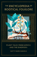 The Encyclopedia of Rootical Folklore : Plant Tales from Africa and the Diaspora-9781961924055