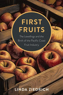 First Fruits : The Lewellings and the Birth of the Pacific Coast Fruit Industry-9781962645300
