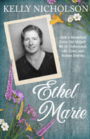 Ethel Marie : How a Minnesota Farm Girl Helped Me to Understand Life, Love, and Human Destiny-9781962858380