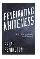 Penetrating Whiteness : Navigating the Landscape of Racism, Sexism, and America's Cultural Divide-9781963667349
