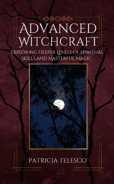 Advanced Witchcraft : Exploring Deeper Levels of Spiritual Skills and Masterful Magic-9781964537061