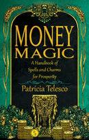 Money Magic : A Handbook of Spells and Charms for Prosperity-9781964537108