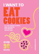 I Want to Eat Cookies : Over 90 Recipes to Keep Your Cookie Jar Stocked Year-Round-9781964786001