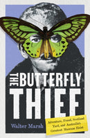 The Butterfly Thief : Adventure, Fraud, Scotland Yard, and Australia's Greatest Museum Heist-9781964992204