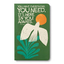 Write Now - You have everything you need. It's here, in you, always&