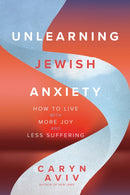Unlearning Jewish Anxiety : How to Live with More Joy and Less Suffering-9781966608110