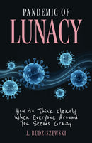 Pandemic of Lunacy : How to Think Clearly When Everyone Around You Seems Crazy-9781967613014