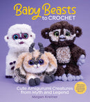 Baby Beasts to Crochet : Cute Amigurumi Creatures from Myth and Legend-9781970048131