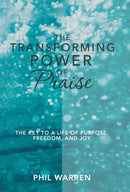 The Transforming Power of Praise : The Key to a Life of Purpose, Freedom, and Joy-9781973620143
