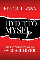 I Did It to Myself : True Confessions of an Overachiever-9781973626442