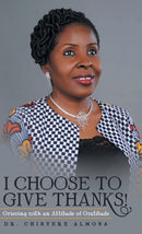 I Choose to Give Thanks! : Grieving with an Attitude of Gratitude-9781973695936