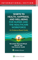 12 Keys to Health, Happiness, and Well-Being for Nurses and the Healthcare Workforce : An Evidence-Based Guide-9781975250164