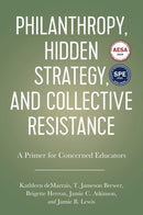 Philanthropy, Hidden Strategy, and Collective Resistance : A Primer for Concerned Educators-9781975500719