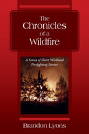 The Chronicles of a Wildfire : A Series of Short Wildland Firefighting Stories-9781977226778