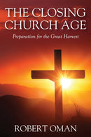 The Closing Church Age : Preparation for the Great Harvest-9781977228116