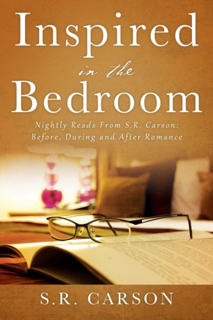 Inspired in the Bedroom : Nightly Reads From S.R. Carson: Before, During and After Romance-9781977247414