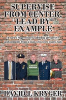 Supervise from Center, Lead by Example : A Varied Supervisor/Leadership Perspective and Memoirs from a Man Who Wore Many Hats-9781977253040