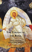 The Tyranny of the Banal : On the Renewal of Catholic Moral Theology-9781978700819