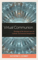 Virtual Communion : Theology of the Internet and the Catholic Sacramental Imagination-9781978701625