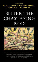 Bitter the Chastening Rod : Africana Biblical Interpretation after Stony the Road We Trod in the Age of BLM, SayHerName, and MeToo-9781978712003