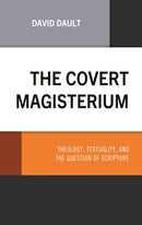 The Covert Magisterium : Theology, Textuality, and the Question of Scripture-9781978715097