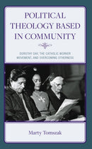 Political Theology Based in Community : Dorothy Day, the Catholic Worker Movement, and Overcoming Otherness-9781978715455