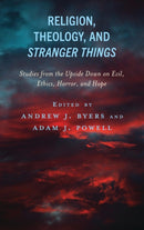 Religion, Theology, and Stranger Things : Studies from the Upside Down on Evil, Ethics, Horror, and Hope-9781978715721