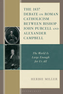 The 1837 Debate on Roman Catholicism Between Bishop John Purcell and Alexander Campbell : The World Is Large Enough for Us All-9781978715967