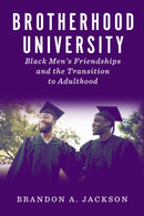 Brotherhood University : Black Men's Friendships and the Transition to Adulthood-9781978821514