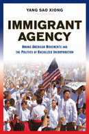 Immigrant Agency : Hmong American Movements and the Politics of Racialized Incorporation-9781978824041