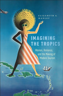 Imagining the Tropics : Women, Romance, and the Making of Modern Tourism-9781978826892