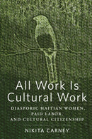 All Work Is Cultural Work : Diasporic Haitian Women, Paid Labor, and Cultural Citizenship-9781978828315