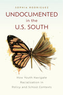 Undocumented in the U.S. South : How Youth Navigate Racialization in Policy and School Contexts-9781978828834