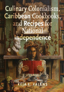 Culinary Colonialism, Caribbean Cookbooks, and Recipes for National Independence-9781978829541